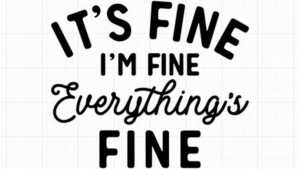 Unlock the Hidden Meaning of "Its Fine Im Fine Everything Is Fine SVG"