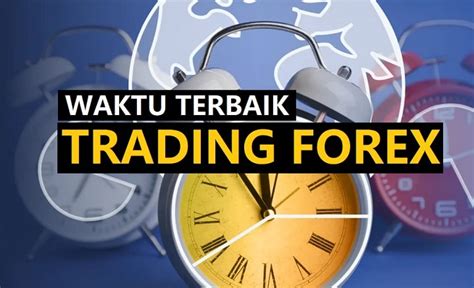 Mengetahui Jam Trading Forex yang Tepat untuk Sukses dalam Perdagangan
