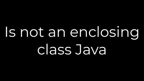 Java Is Not Enclosing Class