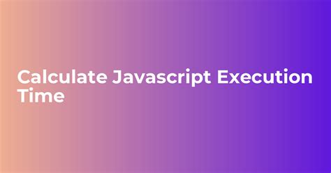 Javascript Calculate Function Execution Time