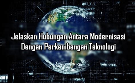 Jelaskan Hubungan Antara Modernisasi Dengan Perkembangan Teknologi