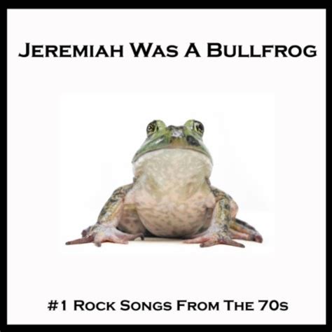 Jeremiah was a bullfrog sung by Scully on the XFiles episode 'Detour