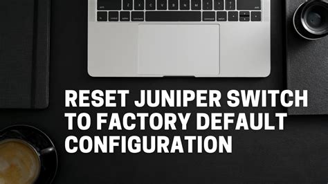 Juniper Switch Reset Factory Default Command