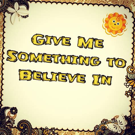 just give me something to believe