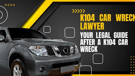K104 Car-Wreck Lawyer: Your Trusted Legal Advocate