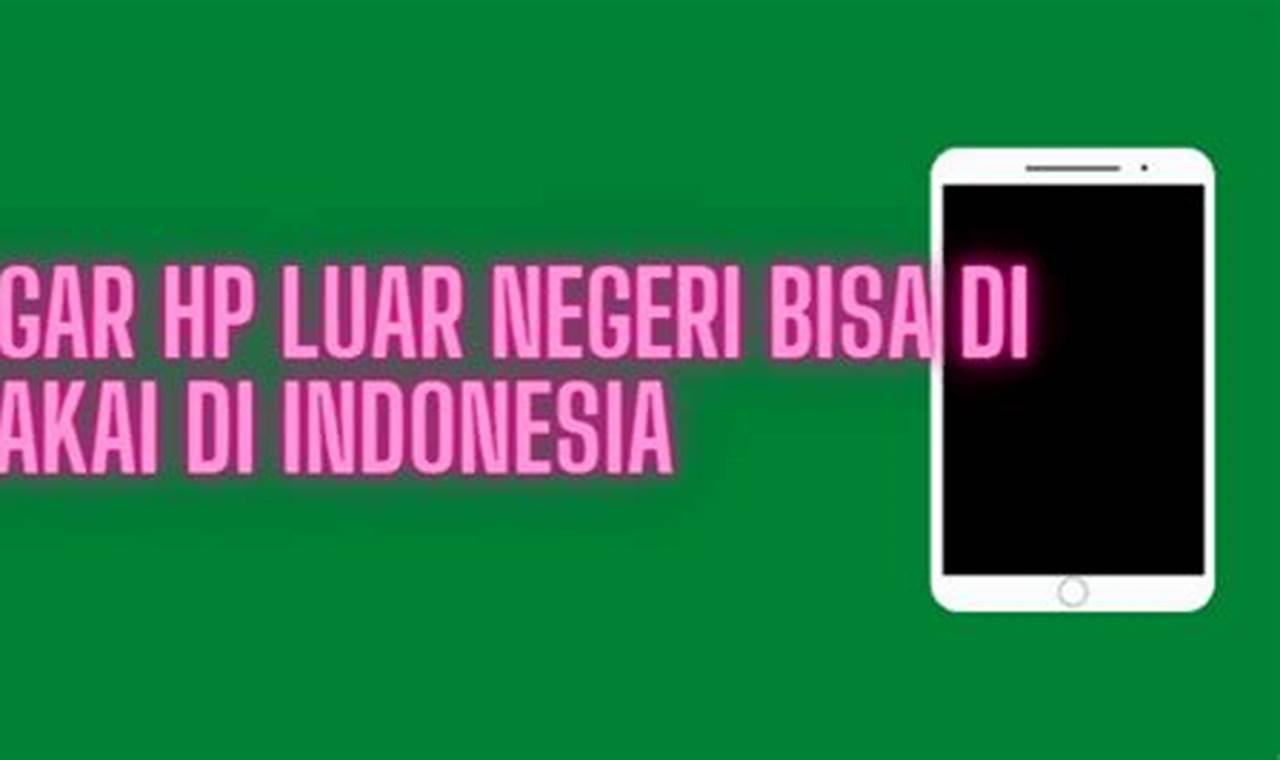 kenapa hp luar negeri tidak bisa dipakai di indonesia