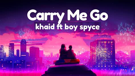 khaid ft boy spyce carry me go lyrics