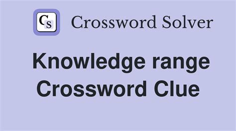 Knowledge Range Crossword Clue