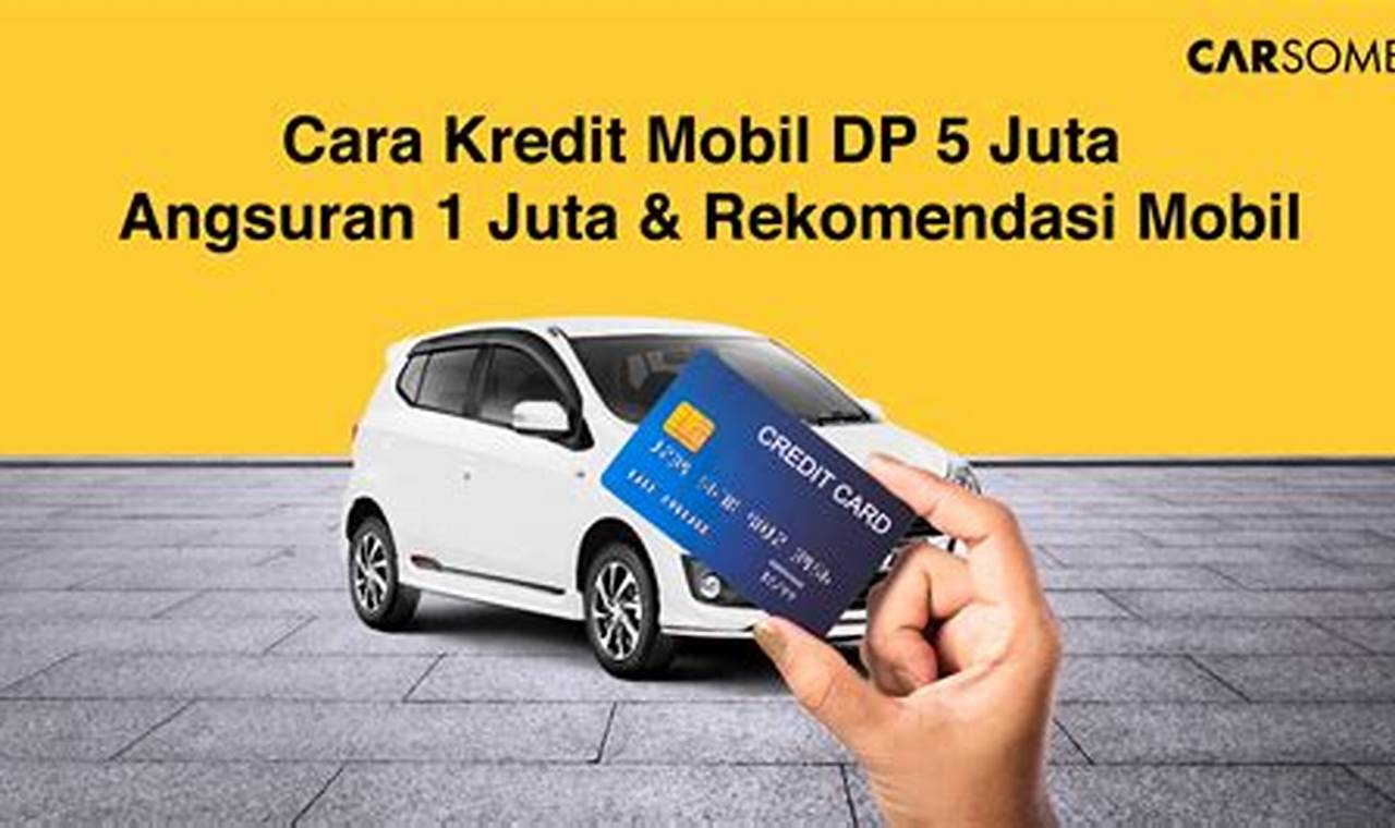 kredit mobil dp 5 juta angsuran 1 juta 2020