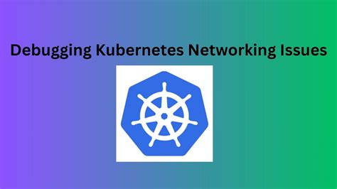 Kubernetes Networking Debugging