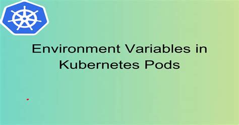 Kubernetes Pod Definition Environment Variables
