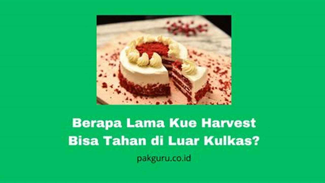 Rahasia Menakjubkan: Daya Tahan Kue Harvest di Luar Kulkas