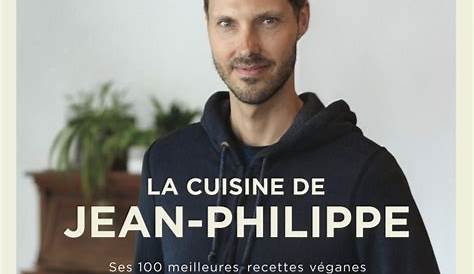 La Cuisine De Jean Philippe Ses 100 Meilleures Recettes Veganes