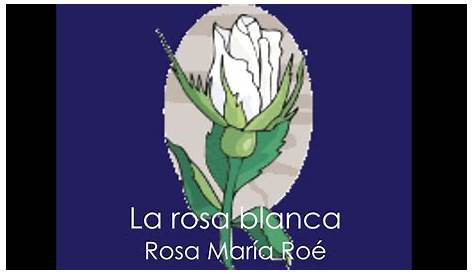 La Rosa Blanca Cuento - La Rosa Blanca De Rosa Maria Roe. En un jardín