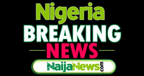 latest nigeria breaking news today