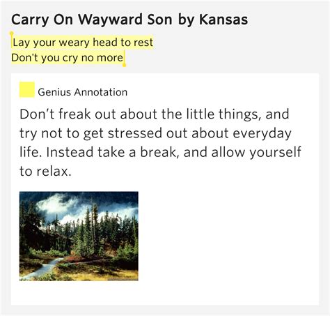 Lay your weary head to rest / Don't you.. Carry On Wayward Son