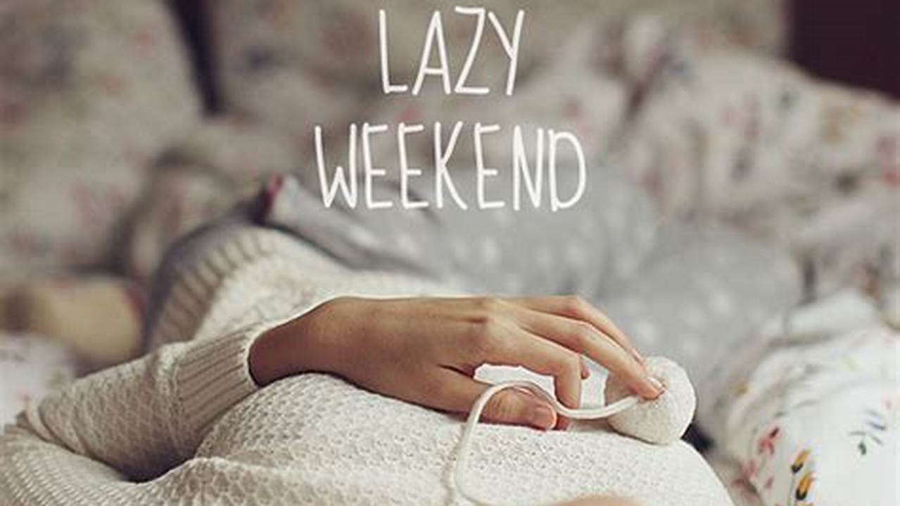 The Ultimate Guide to the Perfect Lazy Weekend