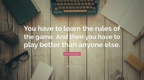 Learn the Rules of the Game and Play Better Albert Einstein Quote