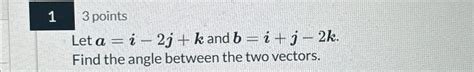 Let A=I 2J K B=I-J K