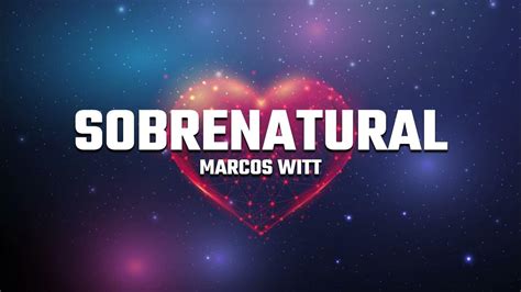 letra de sobrenatural marcos witt