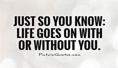 Life Goes On With Or Without You Images ... out Someone Picture Quotes