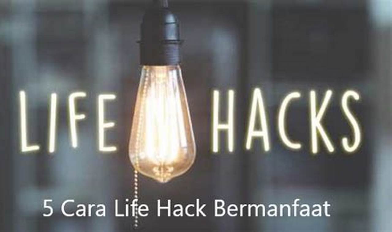 Manfaat "Life Hack" yang Wajib Kamu Ketahui