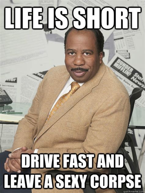 Life Is Short Drive Fast and Leave a Sexy Corpse Well Said as Always