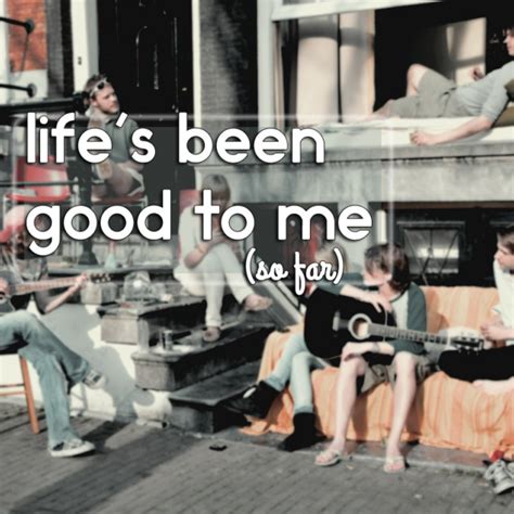 life's been good to me so far song