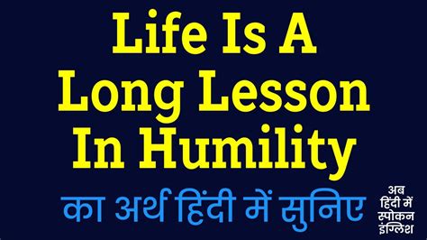 life is a long lesson in humility meaning in hindi