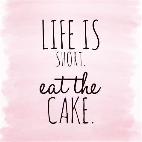 Life is short, eat the cake!