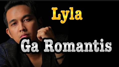 lirik lagu lyla ga romantis