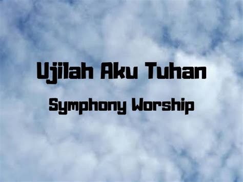 lirik lagu symphony worship ujilah aku tuhan