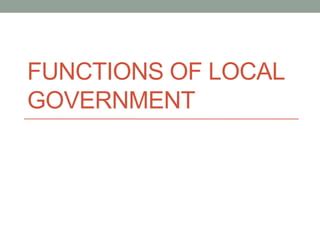 list and explain five functions of local government