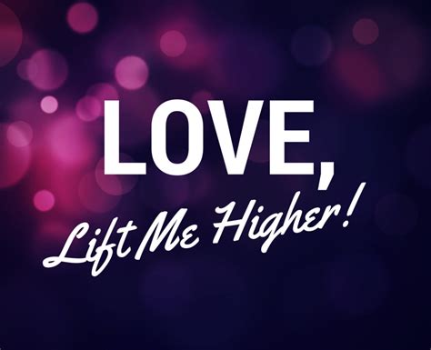 love lifts me higher