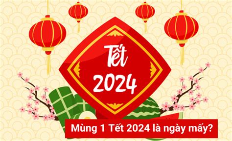 mùng 1 tết 2024 la ngày mấy dương lịch