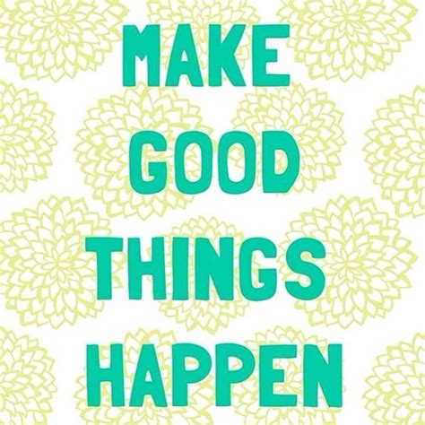 make good things happen