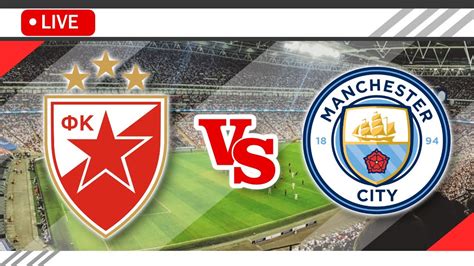 man city vs crvena zvezda live stream