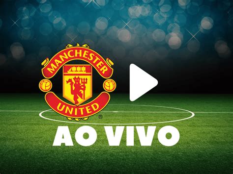 manchester united ao vivo hoje