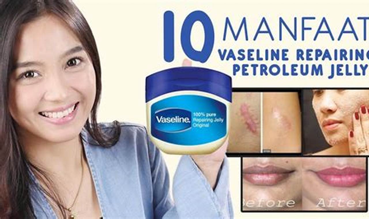 Manfaat Vaseline yang Jarang Diketahui dan Menakjubkan
