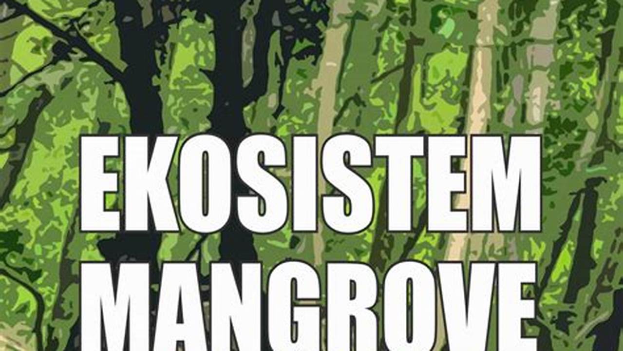 Temukan Manfaat Ekosistem Mangrove Jarang Diketahui, Penting Diketahui!