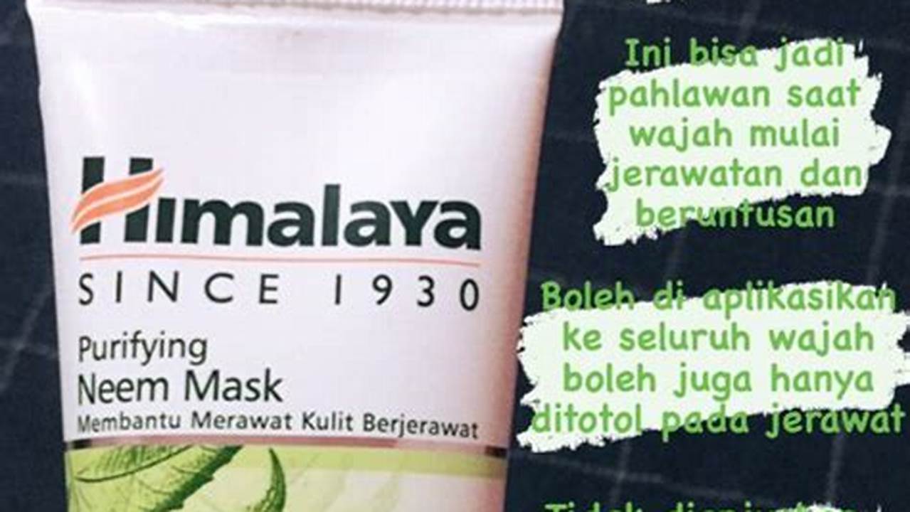 Temukan Manfaat Masker Himalaya Neem yang Jarang Diketahui