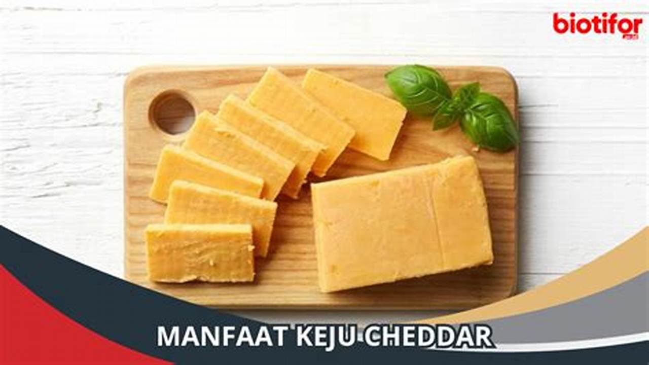 Temukan Manfaat Keju Cheddar yang Jarang Diketahui