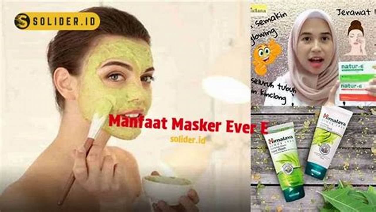 10 Manfaat Masker Ever E yang Jarang Diketahui, Wajib Dicoba!