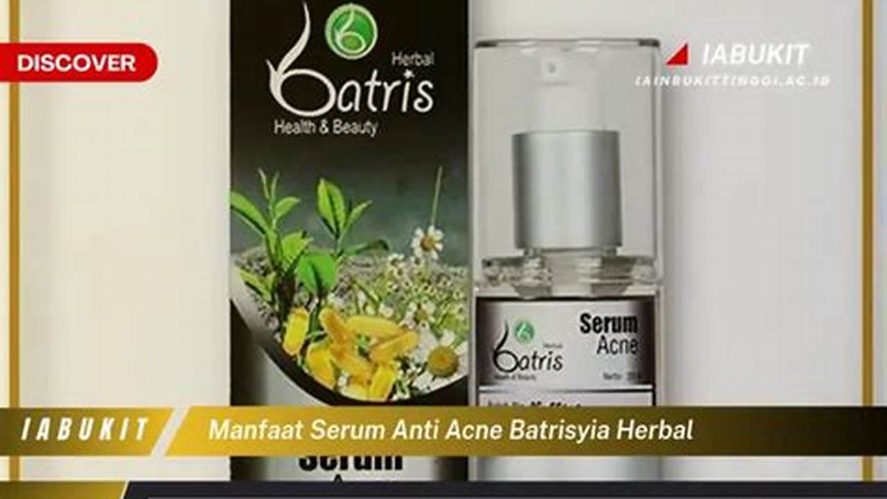 Temukan Manfaat Serum Anti Jerawat Batrisyia Herbal yang Jarang Diketahui