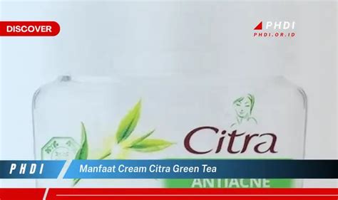 Temukan 7 Manfaat Krim Citra Green Tea yang Jarang Diketahui