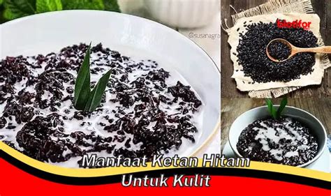 Temukan 7 Manfaat Ketan Hitam untuk Kulit yang Jarang Diketahui