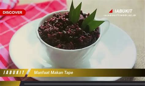 Temukan Manfaat Makan Tape yang Jarang Diketahui