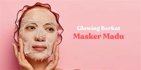 Temukan Manfaat Masker Madu Setiap Hari yang Jarang Diketahui