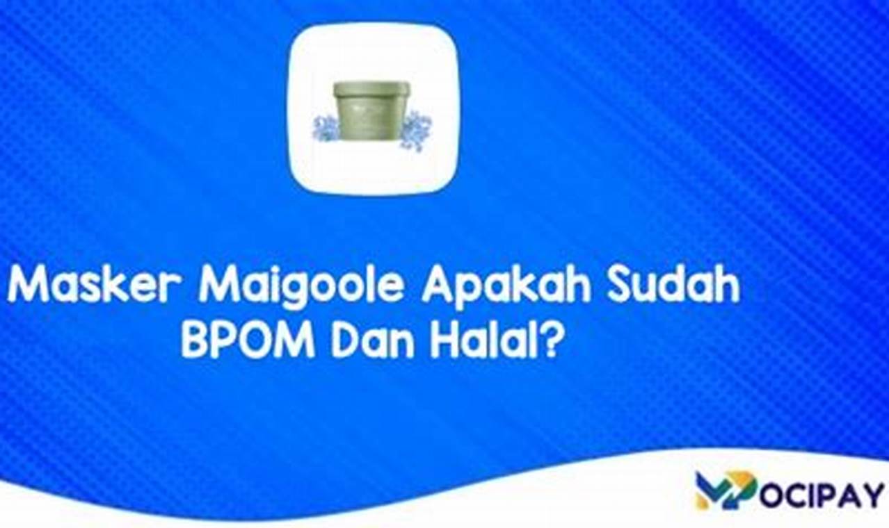 Masker Maigoole: Sudah BPOM dan Halal? Ini Faktanya!