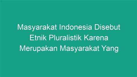 masyarakat indonesia disebut etnik pluralistik karena merupakan masyarakat yang